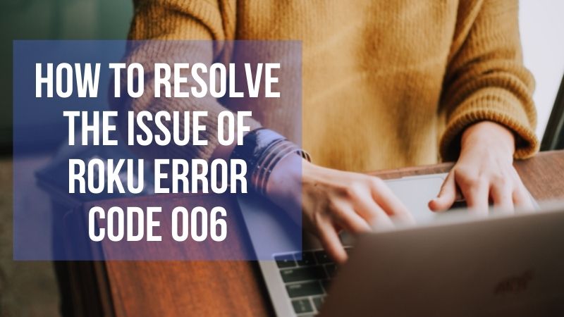 How To Resolve The Issue Of Roku Error Code 006